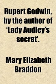 Rupert Godwin, by the author of 'Lady Audley's secret'.