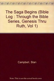 The Saga Begins (Bible Log: Through the Bible Series, Genesis Thru Ruth, Vol. 1)