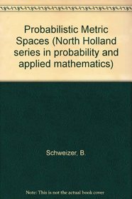 Probabilistic Metric Spaces (North Holland series in probability and applied mathematics)