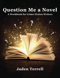 Question Me a Novel: A Workbook for Crime Fiction Writers