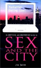 Manhattan Dating Game: An Unofficial and Unauthorized Guide to Sex and the City