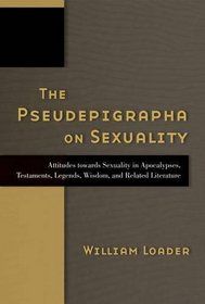 The Pseudepigrapha on Sexuality: Attitudes towards Sexuality in Apocalypses, Testaments, Legends, Wisdom, and Related Literature