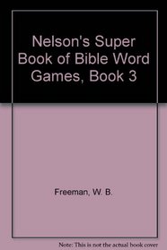 Nelson's Super Book of Bible Word Games, Book 3: Acrostics, Word Strings, Mazes, Crossword Puzzles, Word Searches, Cryptograms, Number/Logic Games, Anagrams