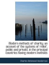 Modern methods of charity; an account of the systems of relief, public and private, in the principal