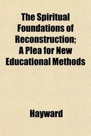 The Spiritual Foundations of Reconstruction; A Plea for New Educational Methods