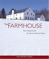 The Farmhouse : New Inspiration for the Classic American Home