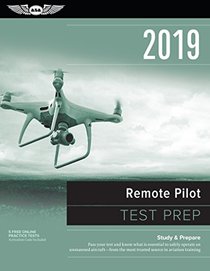 Remote Pilot Test Prep 2019: Study & Prepare: Pass your test and know what is essential to safely operate an unmanned aircraft ? from the most trusted source in aviation training (Test Prep Series)