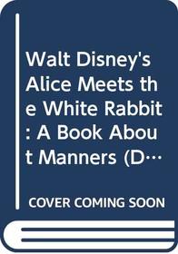 Walt Disney's Alice Meets the White Rabbit: A Book About Manners (Disney's Classic Values)