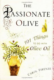 The Passionate Olive : 101 Things to Do with Olive Oil