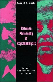Between Philosophy and Psychoanalysis: Lacan's Reconstruction of Freud