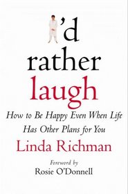 I'd Rather Laugh : How to Be Happy Even When Life Has Other Plans for You