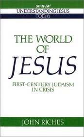 The World of Jesus: First-Century Judaism in Crisis (Understanding Jesus Today Series)