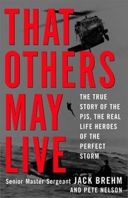 That Others May Live : The True Story of the PJs, the Real Life Heroes of the Perfect Storm