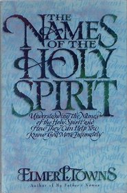 The Names of the Holy Spirit: Understanding the Names of the Holy Spirit and How They Can Help You Know God More Intimately
