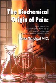 The Biochemical Origin of Pain: How a New Law and New Drugs Have Led to a Medical Breakthrough in the Treatment of Persistent Pain