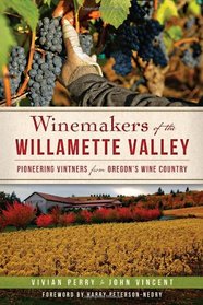 Winemakers of the Willamette Valley: Pioneering Vintners from Oregon's Wine Country (American Palate)