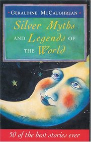 Silver Myths and Legends of the World: 50 of the Best Stories Ever