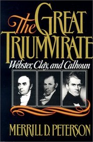 The Great Triumvirate: Webster, Clay, and Calhoun