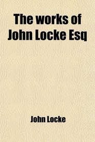 The works of John Locke Esq