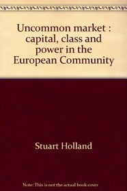 UNCOMMON MARKET: CAPITAL, CLASS AND POWER IN THE EUROPEAN COMMUNITY