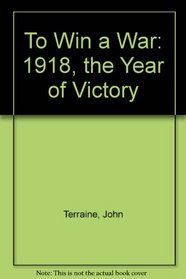 To Win a War: 1918, the Year of Victory