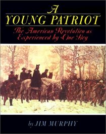 Young Patriot: The American Revolution As Experienced by One Boy