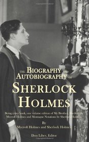 The Biography and Autobiography of Sherlock Holmes: Being a one volume, two book edition of My Brother, Sherlock and Montague Notations