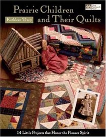 Prairie Children And Their Quilts: 14 Little Projects That Honor the Pioneer Spirit
