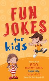 Fun Jokes for Kids:  More Than 500 Squeaky-Clean, Super Silly, Laugh-It-Up Jokes for Kids