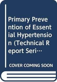 Primary Prevention of Essential Hypertension (Technical Report Series)