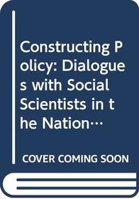 Constructing Policy: Dialogues with Social Scientists in the National Political Arena