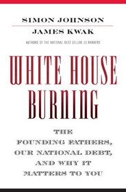 White House Burning : The Founding Fathers, Our National Debt, and Why It Matters