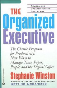 The Organized Executive : A Programe for Productivity New Ways to Manage Time Paper People and the Electronis Office
