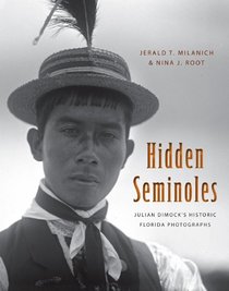Hidden Seminoles: Julian Dimock's Historic Florida Photographs (Florida History and Culture)