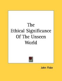 The Ethical Significance Of The Unseen World