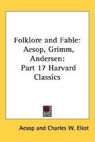 Folklore and Fable: Aesop, Grimm, Andersen: Part 17 Harvard Classics