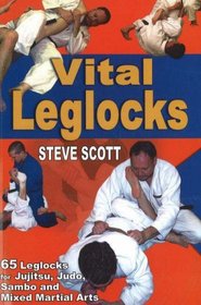 Vital Leglocks: 65 leglocks for jujitsu, judo, sambo and mixed martial arts