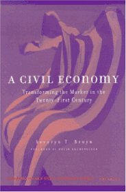 A Civil Economy : Transforming the Marketplace in the Twenty-First Century (Evolving Values for a Capitalist World)