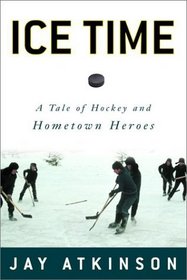 Ice Time : A Tale of Fathers, Sons, and Hometown Heroes