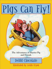 Pigs Can Fly!: The Adventures of Harriet Pig and Friends (Adventures of Harriet Pig and Friends)