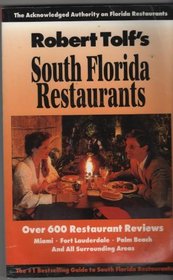 Robert Tolf's South Florida Restaurants: Over 600 Restaurant Reviews, Miami, Fort Lauderdale, Palm Beach and All Surrounding Areas