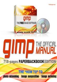 GIMP - The official Manual: 718-pages Manual, The HOW TO to Photo Retouching, Image Composition and Image Authoring