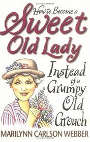 How to Become a Sweet Old Lady Instead of a Grumpy Old Grouch