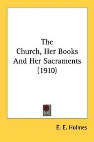 The Church, Her Books And Her Sacraments (1910)