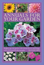 Annuals For Your Garden: Brighten up your garden with vibrant flowers and foliage, with 120 beautiful photographs