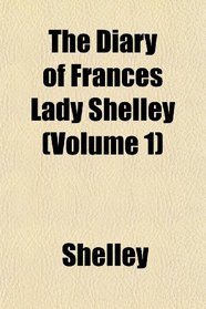 The Diary of Frances Lady Shelley (Volume 1)