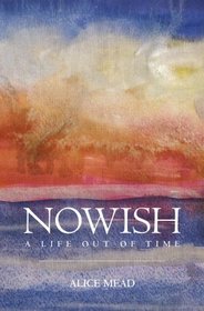 Nowish: A Life Out of Time
