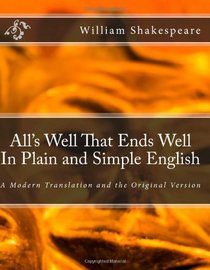 All's Well That Ends Well In Plain and Simple English: A Modern Translation and the Original Version