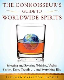 The Connoisseur's Guide to Worldwide Spirits: Selecting and Savoring Whiskey, Vodka, Scotch, Rum, Tequila . . . and Everything Else (Expert?s Guide to ... and Savoring Every Spirit in the World)