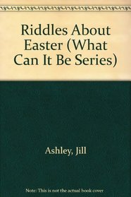 Riddles About Easter (What Can It Be Series)